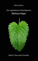 Die unglaublichen Heilerfolge der Melissa Hope - Band 1: Eine neue Freundin