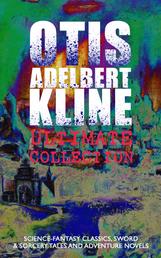 OTIS ADELBERT KLINE Ultimate Collection: Science-Fantasy Classics, Sword & Sorcery Tales - Adventure Novels - The Complete Venus Trilogy, Jan of the Jungle Series, The Swordsman of Mars, The Outlaws of Mars, The Revenge of the Robot, The Metal Monster, The Malignant Entity and Other Weird & Amazing Stories