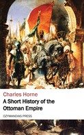 Charles Horne: A Short History of the Ottoman Empire 