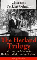 Charlotte Perkins Gilman: The Herland Trilogy: Moving the Mountain, Herland, With Her in Ourland (Utopian Classic) 