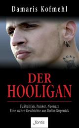 Der Hooligan - Fußballfan. Punker. Neonazi. Eine wahre Geschichte aus Berlin-Köpenick