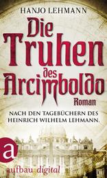 Die Truhen des Arcimboldo - Nach den Tagebüchern des Heinrich Wilhelm Lehmann. Roman