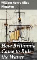 William Henry Giles Kingston: How Britannia Came to Rule the Waves 