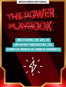 Bookverse Editorial: The Power Playbook: Mastering The Art Of Influence Navigating The Complex World Of Power Dynamics 