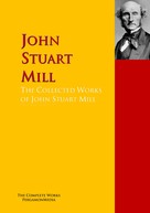 John Stuart Mill: The Collected Works of John Stuart Mill 