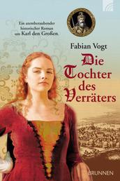 Die Tochter des Verräters - Ein atemberaubender historischer Roman um Karl den Großen