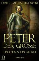 Dmitri Mereschkowski: Peter der Große (und sein Sohn Alexej). Band 3 