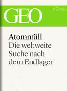 GEO Magazin: Atommüll: Die Suche nach dem Endlager (GEO eBook Single) 