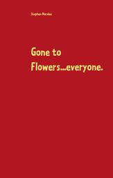 Gone to Flowers...everyone.