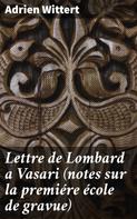 Adrien Wittert: Lettre de Lombard a Vasari (notes sur la premiére école de gravue) 