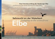 Elbe - Sehnsucht an der Waterkant - Longing at the waterfront - Eine Fotoreise entlang der Hamburger Elbe - A photo journey along Hamburg's river Elbe