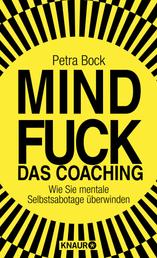 Mindfuck - Das Coaching - Wie Sie mentale Selbstsabotage überwinden