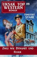 Timothy Stahl: Uksak Top Western-Roman 8: Zwei wie Dynamit und Feuer 