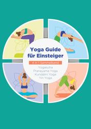 Yoga Guide für Einsteiger - 4 in 1 Sammelband - Yogasutra | Yin Yoga | Pranayama Yoga | Kundalini Yoga