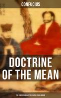 Confucius: DOCTRINE OF THE MEAN (The Confucian Way to Achieve Equilibrium) 
