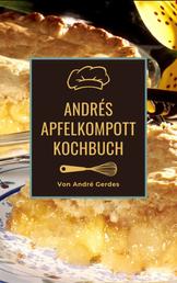 Andrés Apfelkompott Kochbuch - Das Apfelhandbuch für Kompott, Mus und Kuchen. Fruchtig süße Rezepte nach französischer Art.