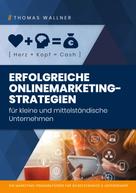 Thomas Wallner: Herz+Kopf=Cash: Erfolgreiche Onlinemarketingstrategien für kleine & mittelständische Unternehmen 