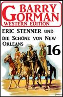 Barry Gorman: Eric Stenner und die Schöne von New Orleans: Barry Gorman Western Edition 16 