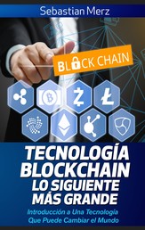 Tecnología Blockchain - Lo Siguiente Más Grande - Introducción a Una Tecnología Que Puede Cambiar el Mundo