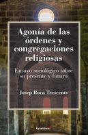 Josep Roca Trescents: Agonía de las órdenes y congregaciones religiosas 