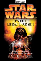 Star Wars™ - Episode III - Die Rache der Sith - Roman nach dem Drehbuch und der Geschichte von George Lucas