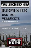 Alfred Bekker: Burmester und der Verrückte: Hamburg Krimi: Burmester ermittelt 6 