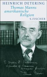 Thomas Manns amerikanische Religion - Theologie, Politik und Literatur im kalifornischen Exil Mit einem Essay von Frido Mann