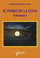 José Manuel da Rocha Cavadas: El Perro de la Luna. Volumen I 