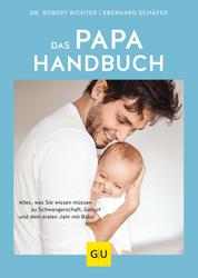 Das Papa-Handbuch - Alles, was Sie wissen müssen zu Schwangerschaft, Geburt und dem ersten Jahr zu dritt