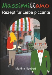 Massimiliano Rezept für Liebe piccante - Humorvolle deutsch-italienische Liebeskomödie in Italien mit Witz, Amore und Lebensfreude (Illustrierte Ausgabe)