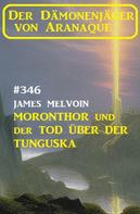 James Melvoin: Moronthor und der Tod über der Tunguska: Der Dämonenjäger von Aranaque 346 