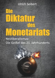 Die Diktatur des Monetariats - Neoliberalismus: Die Geißel des 21. Jahrhunderts