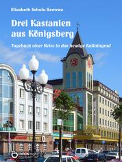 Drei Kastanien aus Königsberg - Tagebuch einer Reise in das heutige Kaliningrad