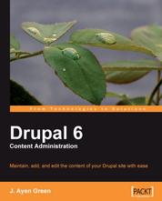 Drupal 6 Content Administration - Maintain, add to, and edit content of your Drupal site with ease