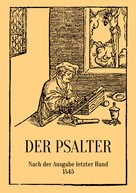 Conrad Eibisch: Der Psalter. Nach der Ausgabe letzter Hand 1545. Mit den Vorreden und Summarien. 