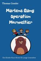 Thomas Gossler: Marlens Gang Operation Murmeltier 