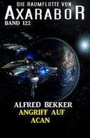 Alfred Bekker: Angriff auf Acan: Die Raumflotte von Axarabor - Band 122 