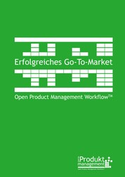 Erfolgreiches Go-to-Market nach Open Product Management Workflow - Das Produktmarketing-Buch erklärt Aufgaben und Rollen der Produktmanager für erfolgreiche Produkteinführung bzw. Vermarktung existierender Produkte mit Praxisbeispielen und Werkzeugen