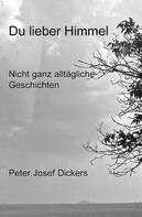 Peter Josef Dickers: Du lieber Himmel 