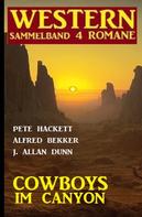 Alfred Bekker: Cowboys im Canyon: Western Sammelband 4 Romane 