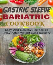 Gastric Sleeve Bariatric Cookbook - Easy And Healthy Recipes To Enjoy After Weight Loss Surgery