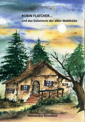 Robin Flatcher... und das Geheimnis der alten Waldhütte - Buch 1