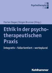 Ethik in der psychotherapeutischen Praxis - Integrativ - fallorientiert - werteplural