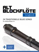Bettina Schipp: Altblockflöte Songbook - 34 traditionelle Blues Songs für Altblockflöte in F 