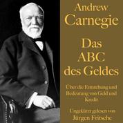 Andrew Carnegie: Das ABC des Geldes - Über die Entstehung und Bedeutung von Geld und Kredit