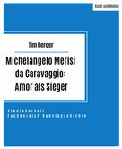 Tim Berger: Michelangelo Merisi da Caravaggio: Amor als Sieger 