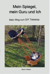 Mein Spiegel, mein Guru und Ich - Mein Weg zum DIY Teleskop