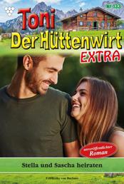 Toni der Hüttenwirt Extra 133 – Heimatroman - Stella und Sascha heiraten