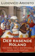 Ludovico Ariosto: Der rasende Roland - Der Krieg Karls des Großen gegen die Sarazenen 