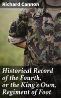 Richard Cannon: Historical Record of the Fourth, or the King's Own, Regiment of Foot 